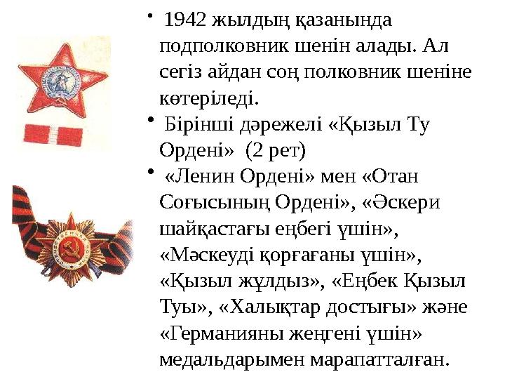 • 1942 жылдың қазанында подполковник шенін алады. Ал сегіз айдан соң полковник шеніне көтеріледі. • Бірінші дәрежелі «Қы