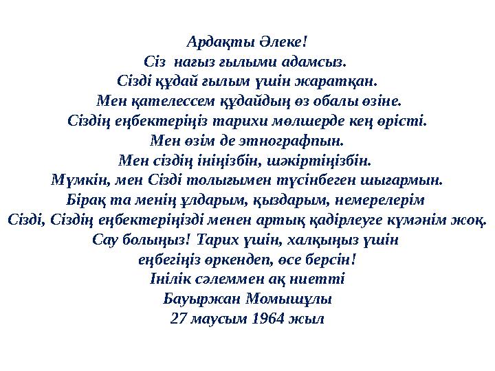 Ардақты Әлеке! Сіз нағыз ғылыми адамсыз. Сізді құдай ғылым үшін жаратқан. Мен қателессем құдайдың өз обалы өзіне. Сіздің еңбе