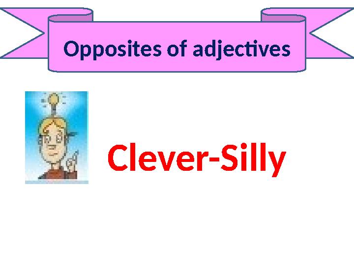 Opposites of adjectives Clever-Silly