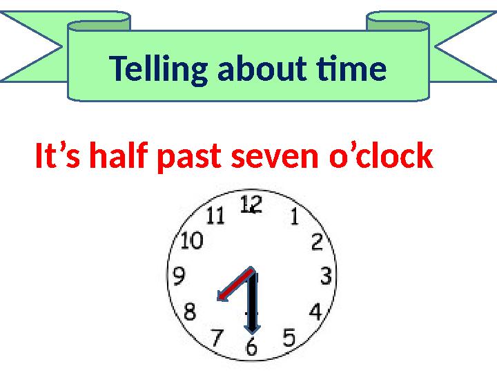 Telling about time It’s half past seven o’clock