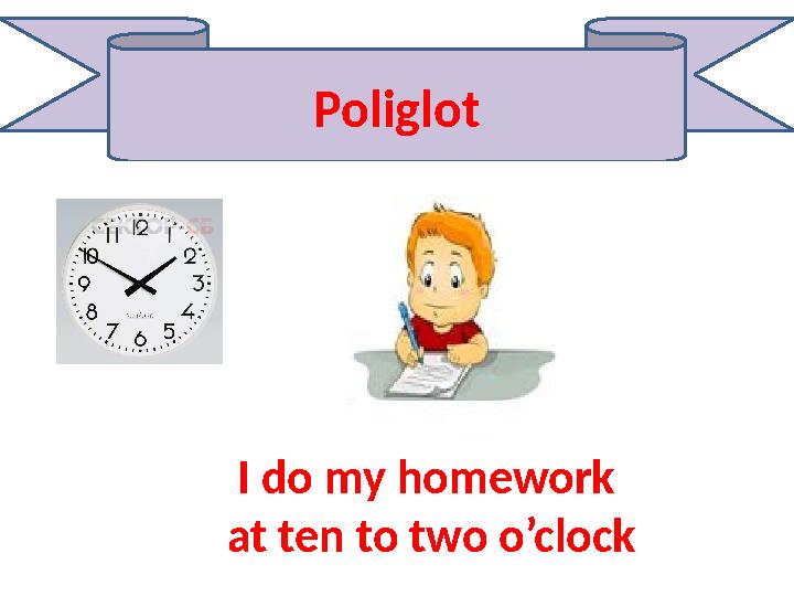 Poliglot I do my homework at ten to two o’clock