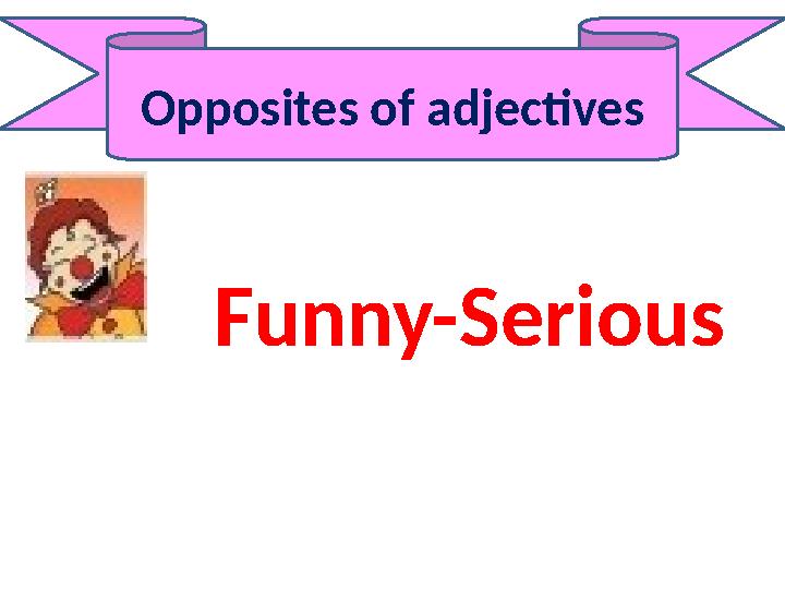 Opposites of adjectives Funny-Serious