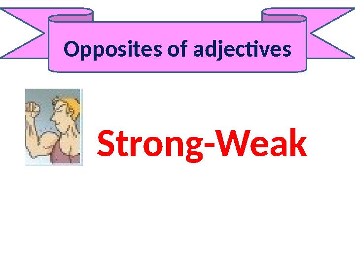 Opposites of adjectives Strong-Weak