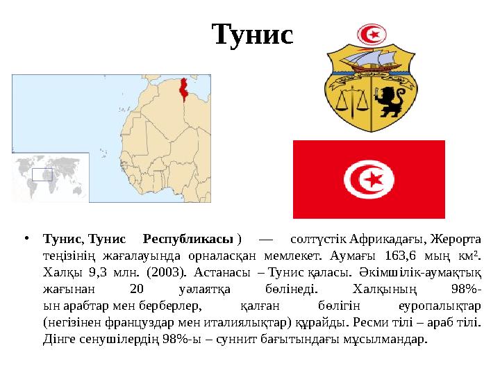 Тунис •Тунис, Тунис Республикасы ) — солтүстік Африкадағы, Жерорта теңізінің жағалауында орналасқан мемлекет. Аумағы 163,6 мың