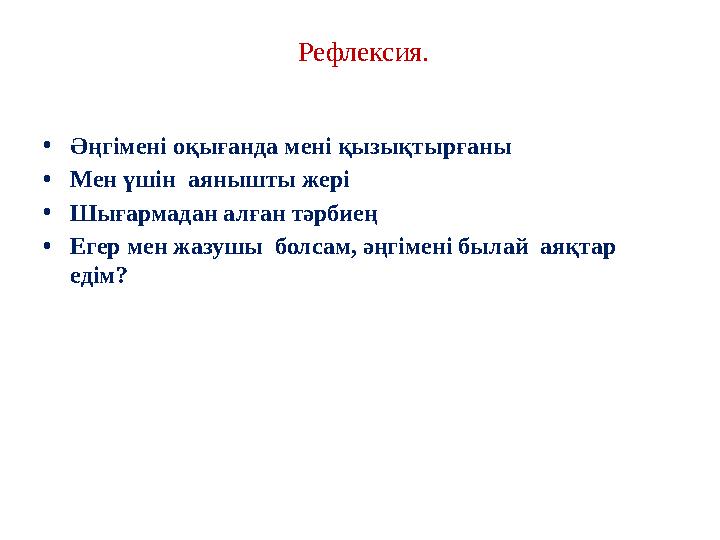 Рефлексия. • Әңгімені оқығанда мені қызықтырғаны • Мен үшін аянышты жері • Шығармадан алған тәрбиең • Егер мен жазушы болсам