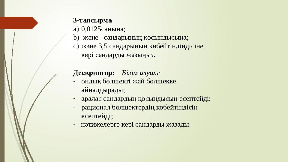 3-тапсырма a)0,0125санына; b) және сандарының қосындысына; c)және 3,5 сандарының көбейтіндіндісіне кері сандарды