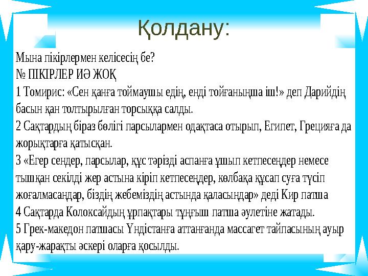 Қолдану: Мына пікірлермен келісесің бе? № ПІКІРЛЕР ИӘ ЖОҚ 1 Томирис: «Сен қанға тоймаушы едің, енді тойғаныңша іш!» деп Дарийд