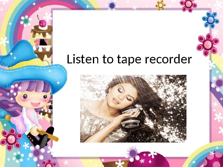 Listen to tape recorder