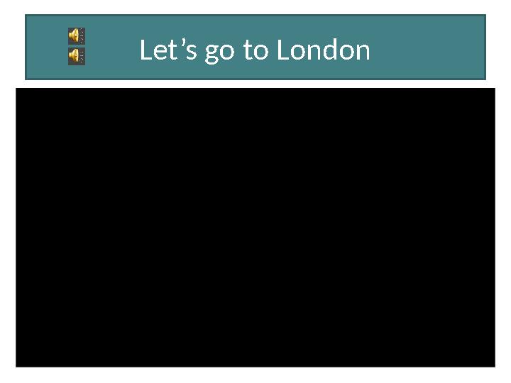 Let’s go to London