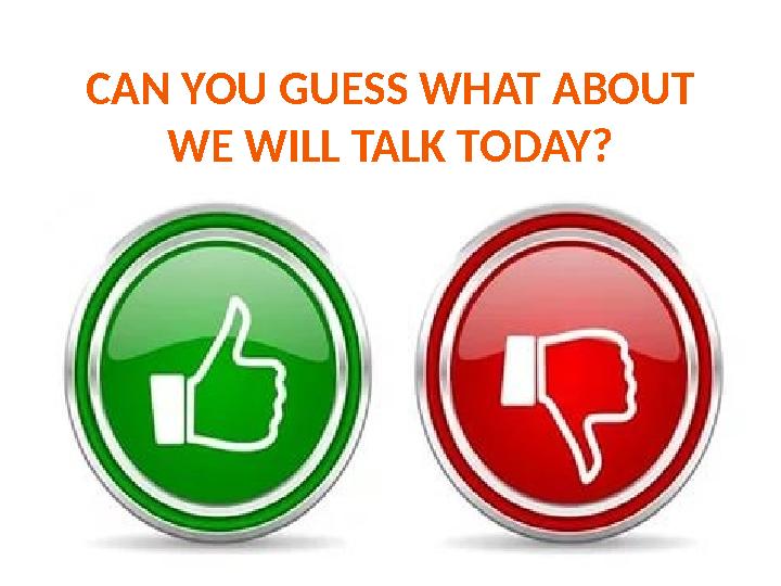 CAN YOU GUESS WHAT ABOUT WE WILL TALK TODAY?