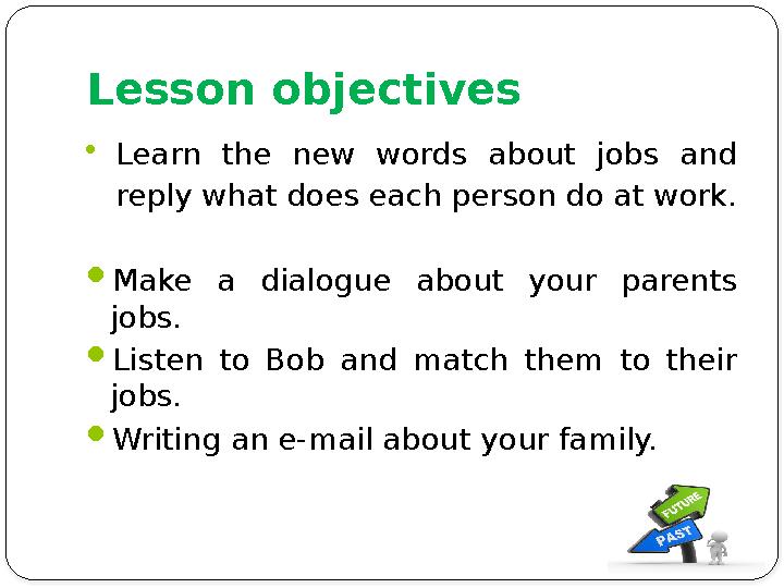Lesson objectives Learn the new words about jobs and reply what does each person do at work.