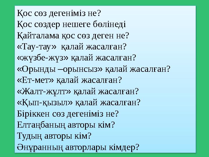 Қос сөз дегеніміз не? Қос сөздер нешеге бөлінеді Қайталама қос сөз деген не? « Тау-тау » қалай жасалған? « жүзбе-жүз » қалай