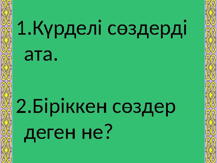 1. Күрделі сөздерді ата. 2. Біріккен сөздер деген не?