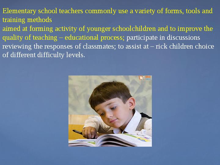 Elementary school teachers commonly use a variety of forms, tools and training methods aimed at forming activity of younger sc