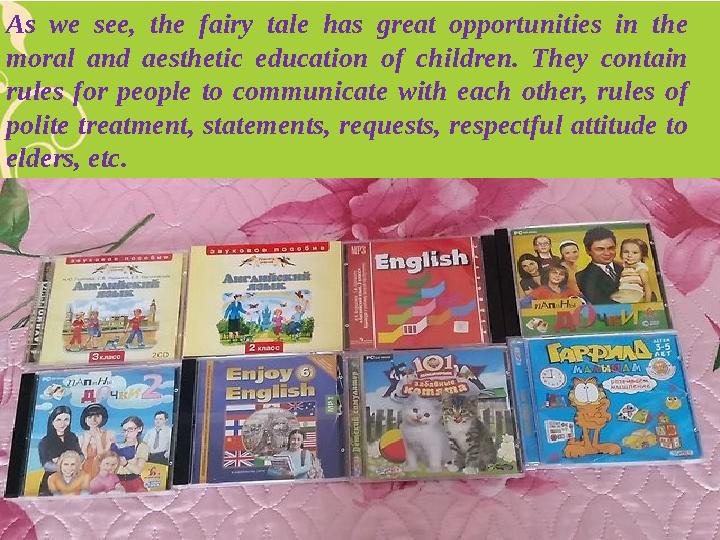 As we see, the fairy tale has great opportunities in the moral and aesthetic education of children. They contain rules for peo