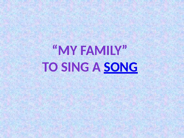 “MY FAMILY” TO SING A SONG