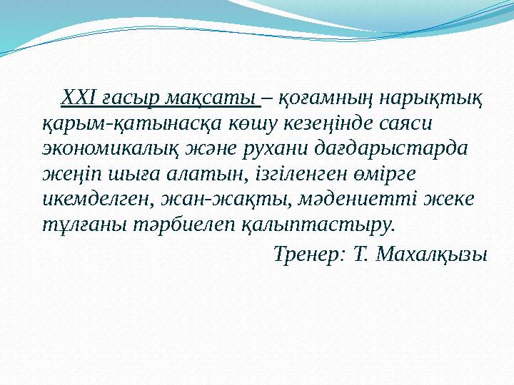 XXI ғасыр мақсаты – қоғамның нарықтық қарым-қатынасқа көшу кезеңінде саяси экономикалық және рухани дағдарыстарда жеңіп