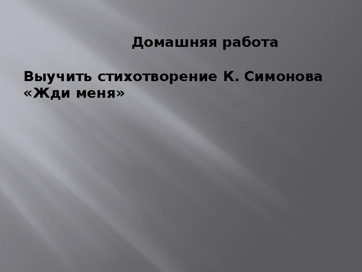 Домашняя работа Выучить стихотворение К. Симонова «Жди меня»