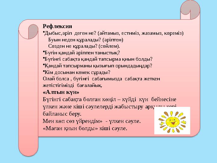 Рефлексия •Дыбыс,әріп деген не? (айтамыз, естиміз, жазамыз, көреміз) Буын неден құралады? (әріптен) Сөзден не құралад