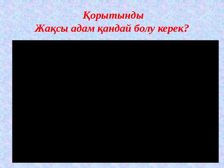 Қорытынды Жақсы адам қандай болу керек?