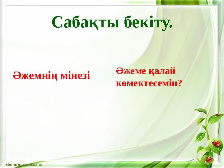 Сабақты бекіту. Әжемнің мінезі Әжеме қалай көмектесемін?