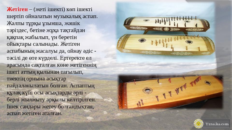 Жетіген – (жеті ішекті) көп ішекті шертіп ойналатын музыкалық аспап. Жалпы тұрқы ұзынша, жәшік тәріздес, бетіне жұқа тақ