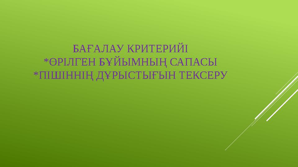 БАҒАЛАУ КРИТЕРИЙІ *ӨРІЛГЕН БҰЙЫМНЫҢ САПАСЫ *ПІШІННІҢ ДҰРЫСТЫҒЫН ТЕКСЕРУ