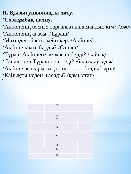 ІІ. Қызығушылықты ояту. • Сөзжұмбақ шешу . • Ақбөпенің өзенге барғанын қаламайтын кім? /әже/ • Ақбөпенің ағасы. /Тұраш/ • Мәтінд