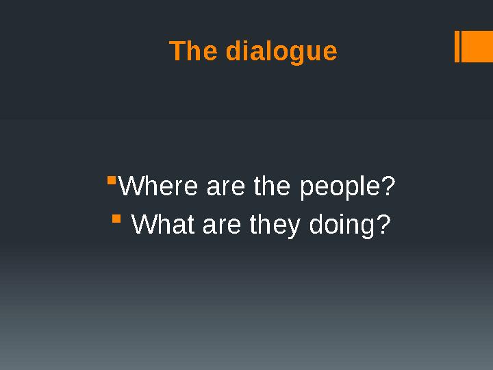 The dialogue Where are the people?  What are they doing?