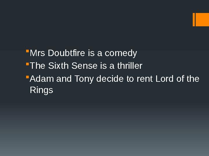 Mrs Doubtfire is a comedy The Sixth Sense is a thriller Adam and Tony decide to rent Lord of the Rings