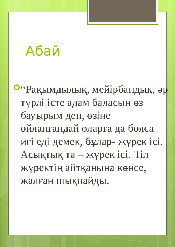 Абай “Рақымдылық, мейірбандық, әр түрлі істе адам баласын өз бауырым деп, өзіне
