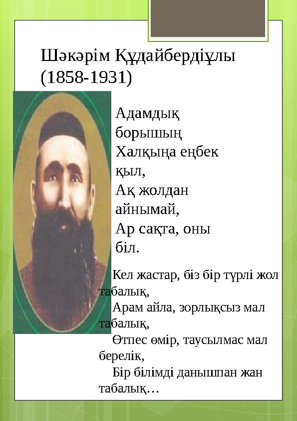Адамдық борышың Халқыңа еңбек қыл, Ақ жолдан айнымай, Ар сақта, оны біл. Шәк