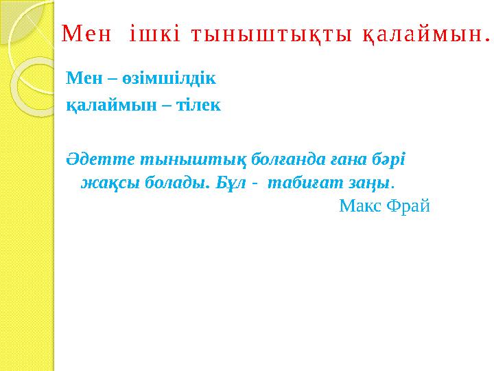 Мен – өзімшілдік қалаймын – тілек Әдетте тыныштық болғанда ғана бәрі жақсы болады. Бұл - табиғат заңы.