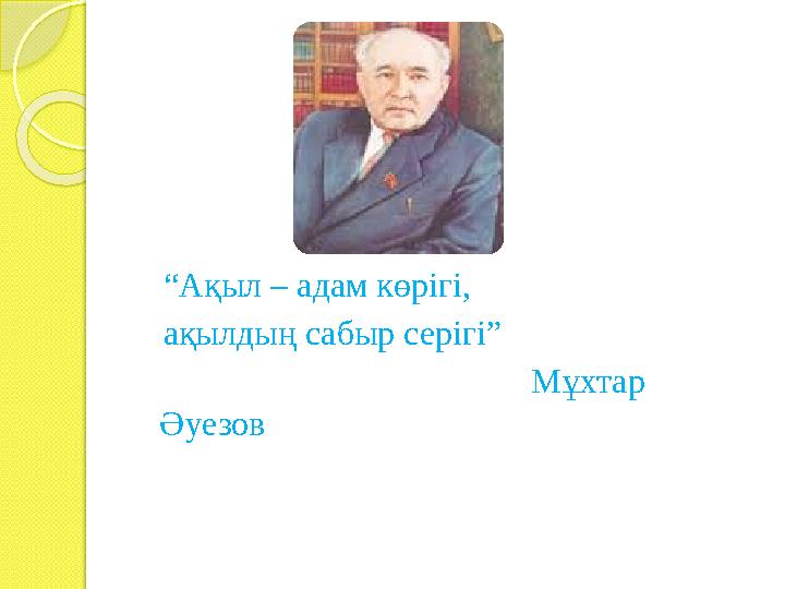 “Ақыл – адам көрігі, ақылдың сабыр серігі”  Мұхтар Әуезов