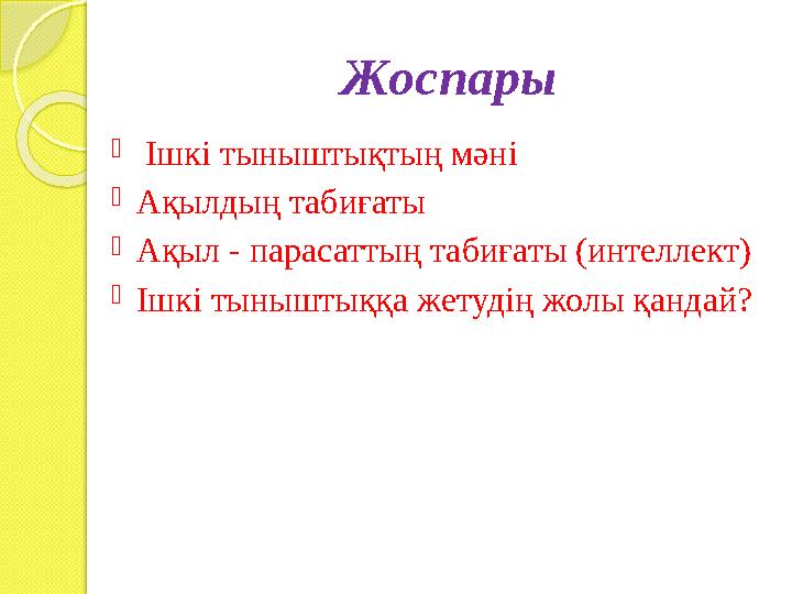 Жоспары  Ішкі тыныштықтың мәні Ақылдың табиғаты Ақыл - парасаттың табиғаты (интеллект) Ішкі тыныштыққа жетудің жолы қа