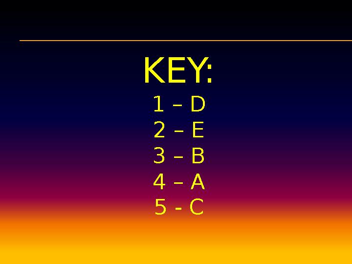 KEY: 1 – D 2 – E 3 – B 4 – A 5 - C