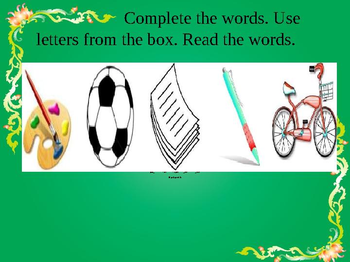 pai_ -all - aper _en _ ike B p b p nt b Complete the words. Use let
