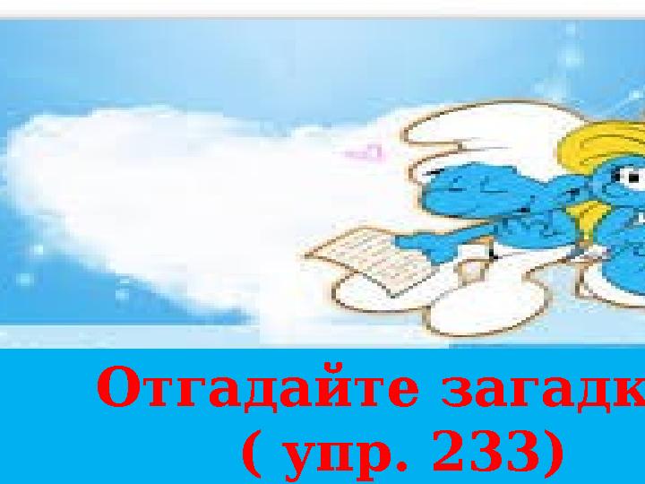 Отгадайте загадки ( упр. 233)