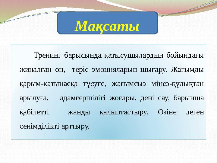 Мақсаты Тренинг барысында қатысушылардың бойындағы жиналған оң, теріс эмоцияларын шығару. Жағымды қар