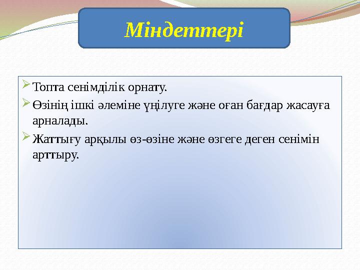 Топта сенімділік орнату. Өзінің ішкі әлеміне үңілуге және оған бағдар жасауға арналады. Жаттығу арқылы өз-өзіне және өзгеге
