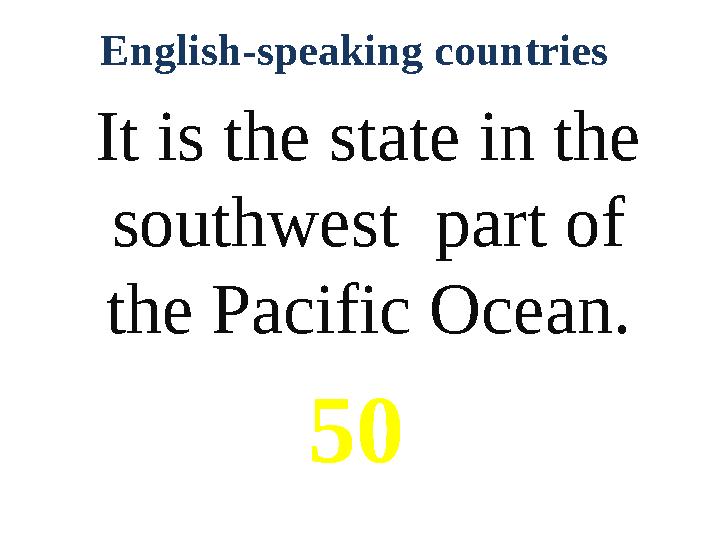 English-speaking countries It is the state in the southwest part of the Pacific Ocean. 50