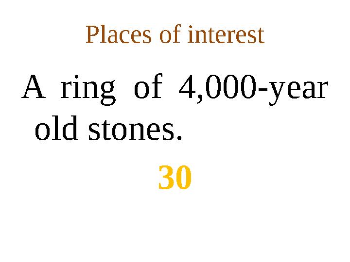 Places of interest A ring of 4,00-year old stones. 30