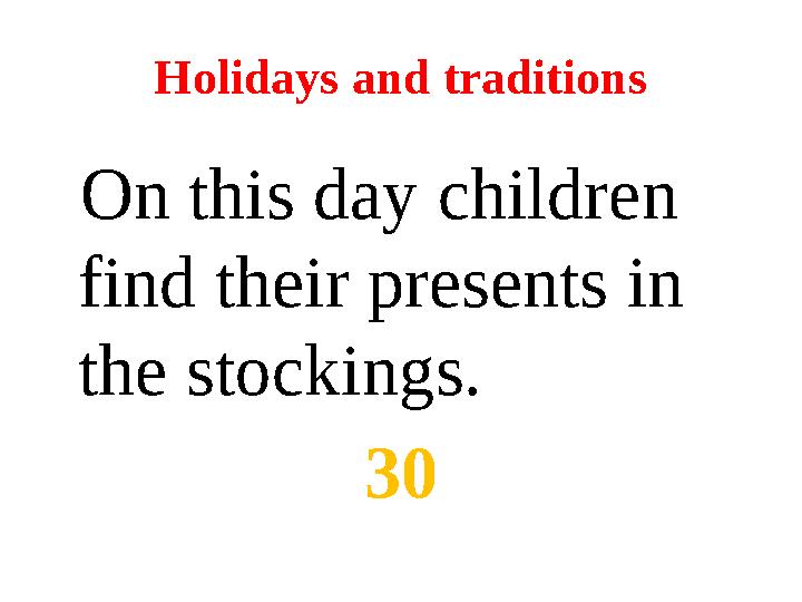 Holidays and traditions On this day children find their presents in the stockings. 30