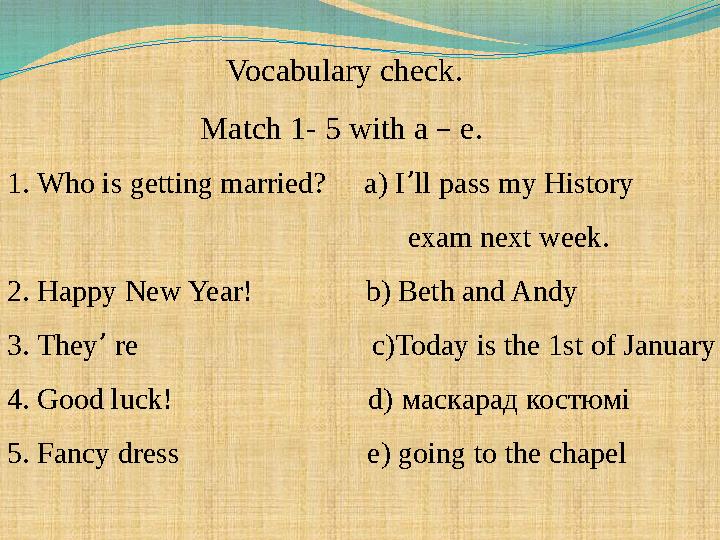 Vocabulary check. Match 1- 5 with a – e. 1. Who is getting married? a)
