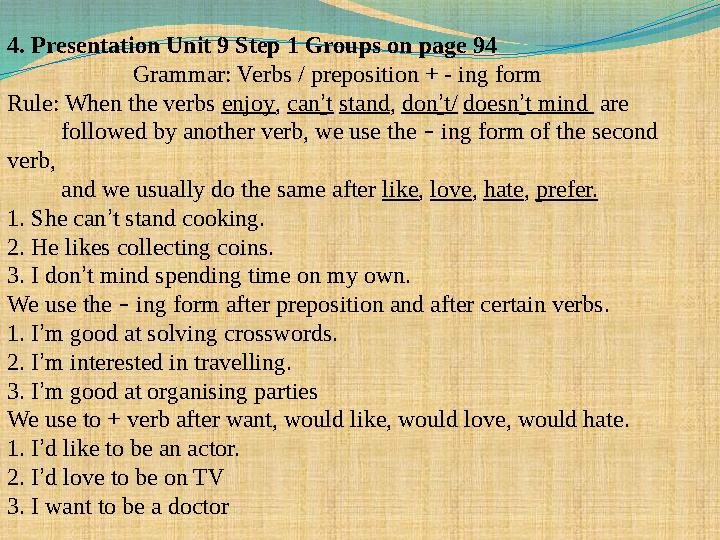 4. Presentation Unit 9 Step 1 Groups on page 94 Grammar: Verbs / preposition + - ing form Rule: When the ve
