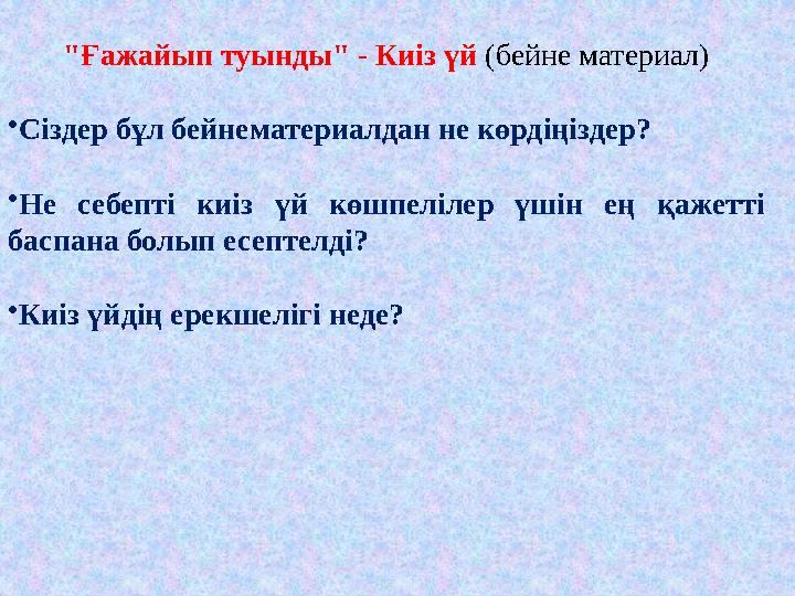 "Ғажайып туынды" - Киіз үй (бейне материал) • Сіздер бұл бейнематериалдан не көрдіңіздер? • Не себепті киіз үй көшпелілер