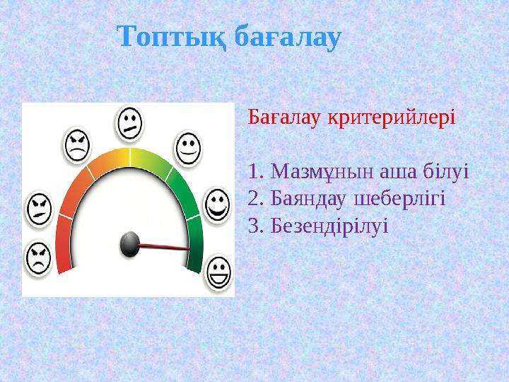 Топтық бағалау Бағалау критерийлері 1. Мазмұнын аша білуі 2. Баяндау шеберлігі 3. Безендірілуі