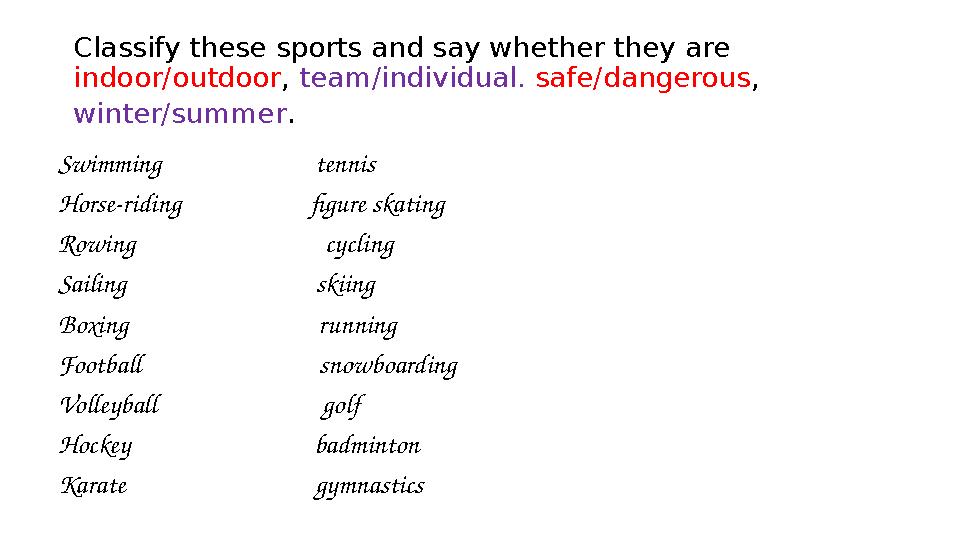 Classify these sports and say whether they are indoor/outdoor, team/individual. safe/dangerous, winter/summer. Swimming