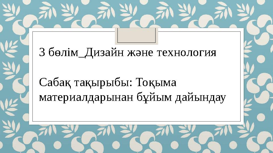3 бөлім_Дизайн және технология Сабақ тақырыбы: Тоқыма материалдарынан бұйым дайындау