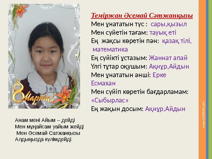 w w w . Z H A R A R .c o m Теміржан Әсемай Сәтжанқызы Мен ұнататын түс : сары,қызыл Мен сүйетін тағам: тауық еті Ең жақсы